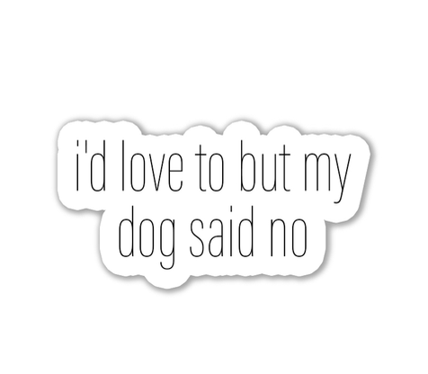 "I'd love to but my dog said no" Sticker